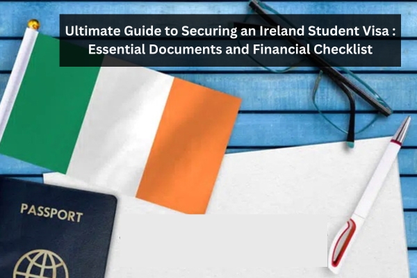 Ultimate Guide to Securing an Ireland Student Visa: Essential Documents and Financial Checklist