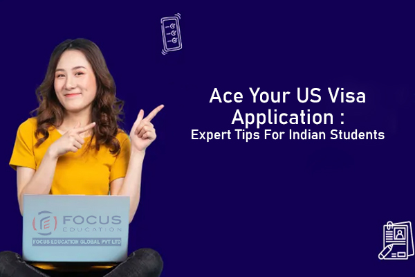 Ace Your US Visa Application : Expert tips For Indian Students