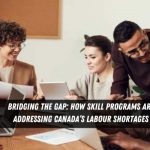 Bridging the Gap: How Skill Programs are Addressing Canada’s Labour Shortages​