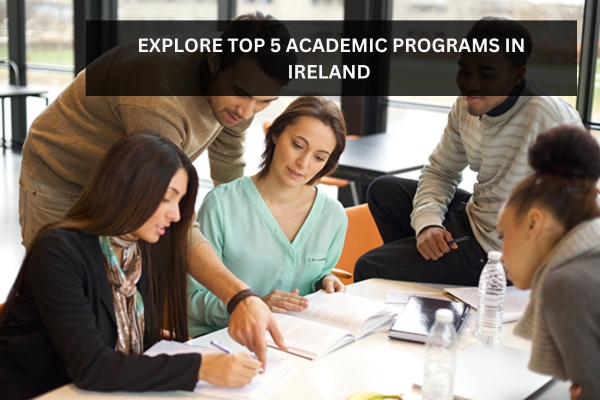 TOP 5 ACADEMIC PROGRAMS TO Study IN IRELAND