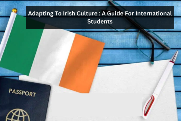 Adapting To Irish Culture : A Guide For International Students