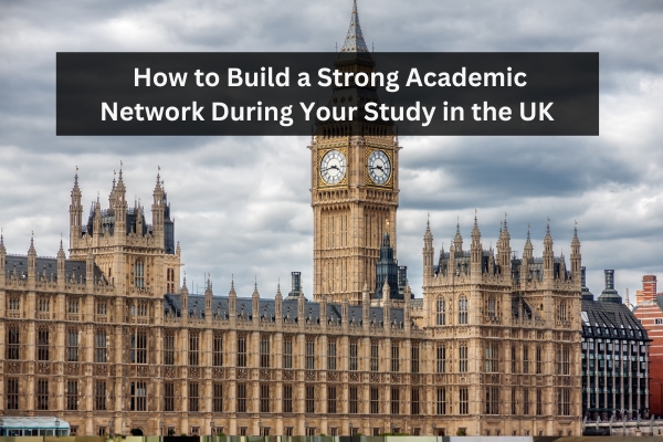 How to Build a Strong Academic Network During Your Study in the UK