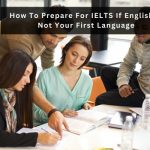 How To Prepare For IELTS If English Is Not Your First Language