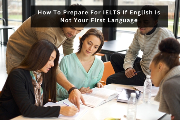 How To Prepare For IELTS If English Is Not Your First Language