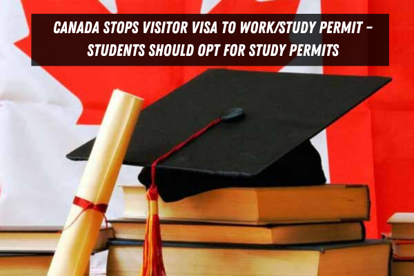 Canada Stops Visitor Visa to Work/Study Permit – Students Should Opt for Study Permits