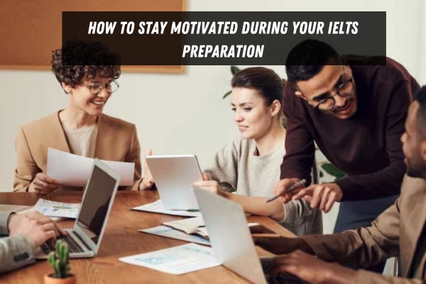 How to Stay Motivated During Your IELTS Preparation