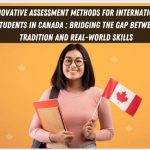 Innovative Assessment Methods for International Students in Canada Bridging the Gap Between Tradition and Real-World Skills