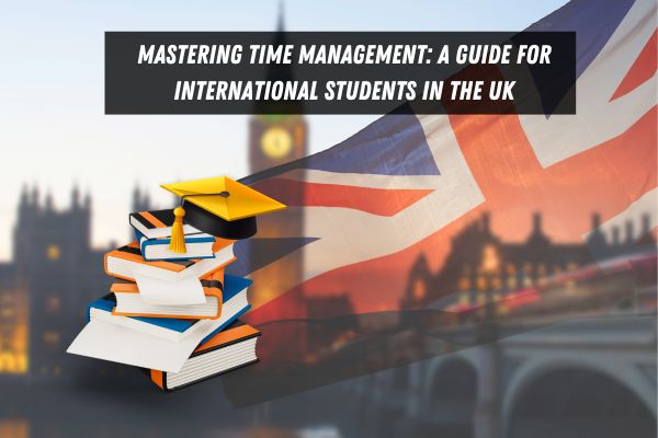 Mastering Time Management: A Guide for International Students in the UK